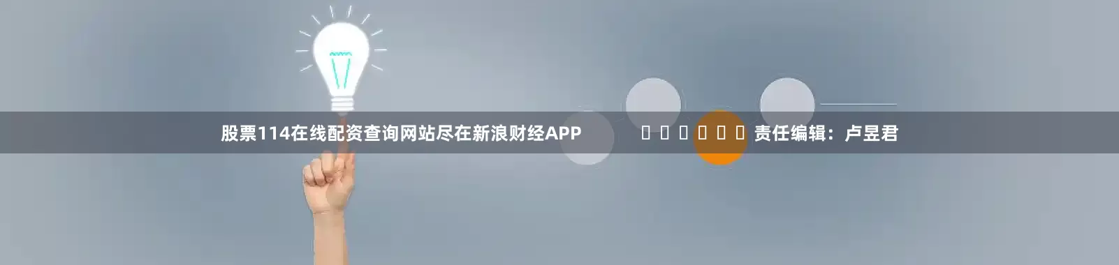 股票114在线配资查询网站尽在新浪财经APP            						责任编辑：卢昱君