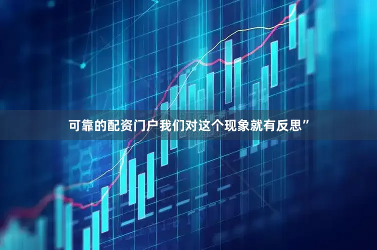 可靠的配资门户我们对这个现象就有反思”