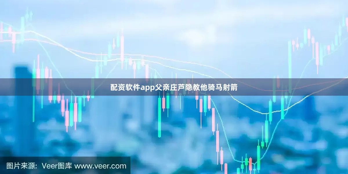 配资软件app父亲庄芦隐教他骑马射箭
