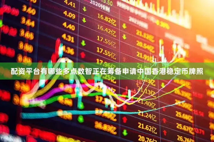 配资平台有哪些多点数智正在筹备申请中国香港稳定币牌照