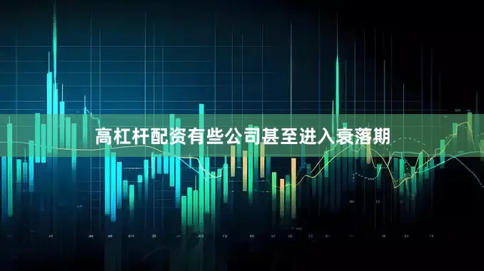 高杠杆配资有些公司甚至进入衰落期
