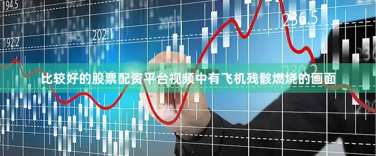 比较好的股票配资平台视频中有飞机残骸燃烧的画面