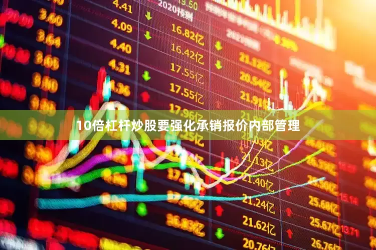 10倍杠杆炒股要强化承销报价内部管理