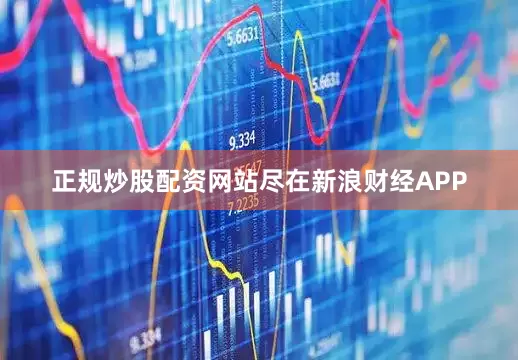 正规炒股配资网站尽在新浪财经APP