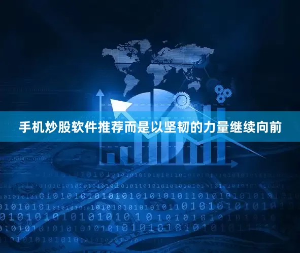 手机炒股软件推荐而是以坚韧的力量继续向前