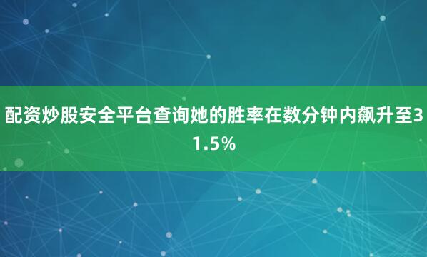 配资炒股安全平台查询她的胜率在数分钟内飙升至31.5%
